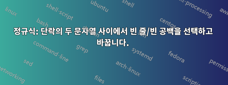 정규식: 단락의 두 문자열 사이에서 빈 줄/빈 공백을 선택하고 바꿉니다.