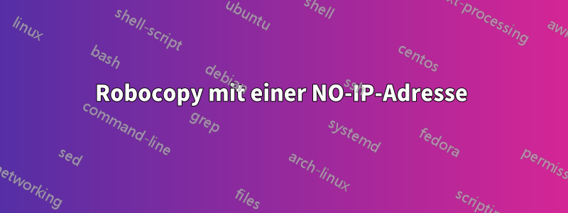 Robocopy mit einer NO-IP-Adresse