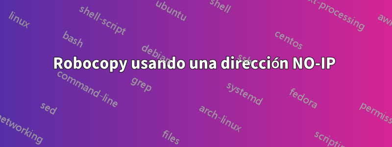 Robocopy usando una dirección NO-IP