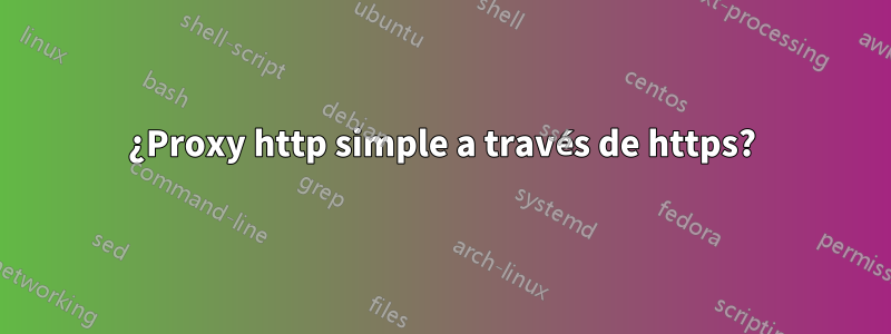 ¿Proxy http simple a través de https?
