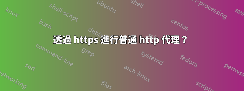透過 https 進行普通 http 代理？
