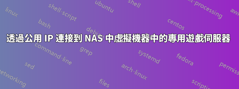 透過公用 IP 連接到 NAS 中虛擬機器中的專用遊戲伺服器