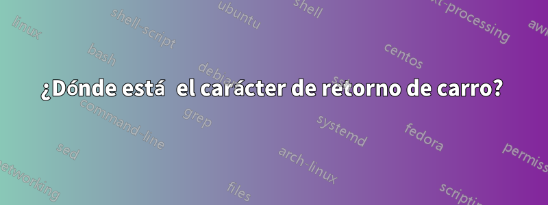 ¿Dónde está el carácter de retorno de carro?