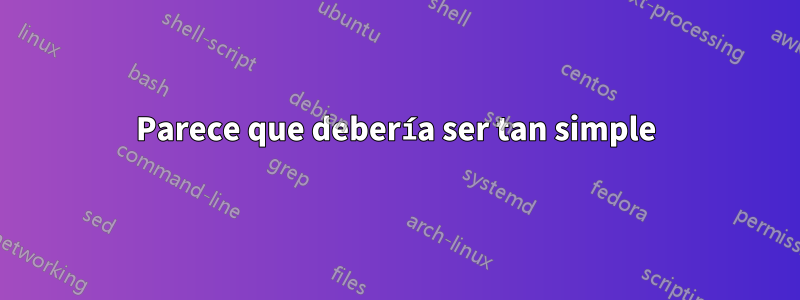 Parece que debería ser tan simple