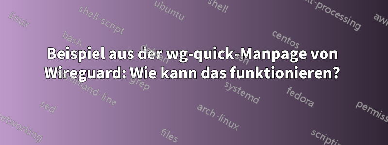 Beispiel aus der wg-quick-Manpage von Wireguard: Wie kann das funktionieren?