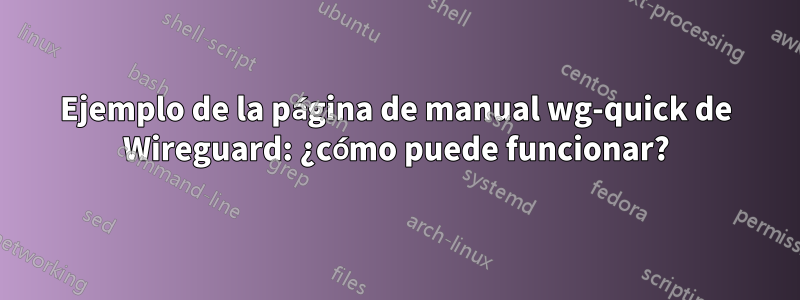 Ejemplo de la página de manual wg-quick de Wireguard: ¿cómo puede funcionar?