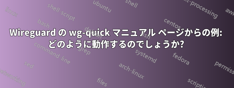 Wireguard の wg-quick マニュアル ページからの例: どのように動作するのでしょうか?