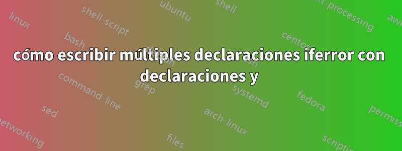 cómo escribir múltiples declaraciones iferror con declaraciones y