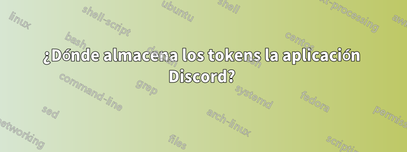 ¿Dónde almacena los tokens la aplicación Discord?
