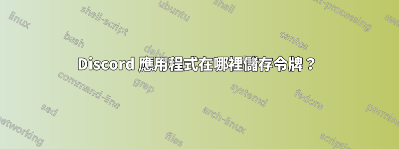 Discord 應用程式在哪裡儲存令牌？