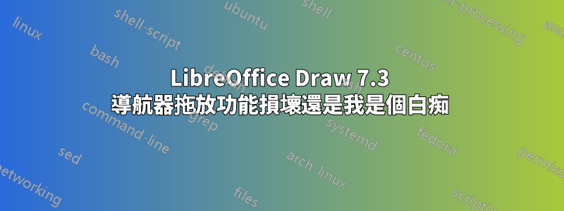 LibreOffice Draw 7.3 導航器拖放功能損壞還是我是個白痴