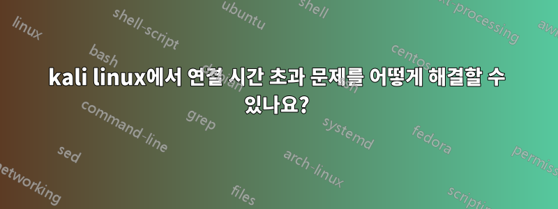 kali linux에서 연결 시간 초과 문제를 어떻게 해결할 수 있나요?