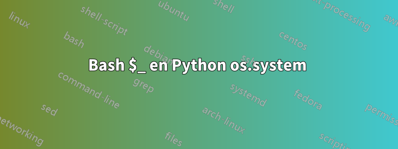 Bash $_ en Python os.system