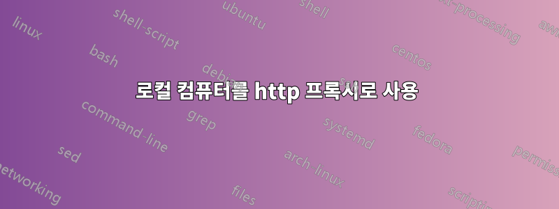 로컬 컴퓨터를 http 프록시로 사용