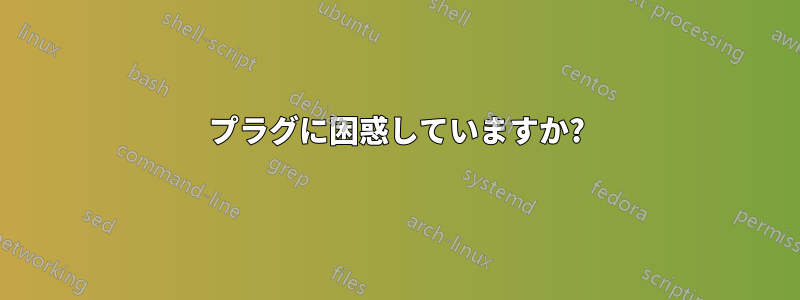 プラグに困惑していますか?