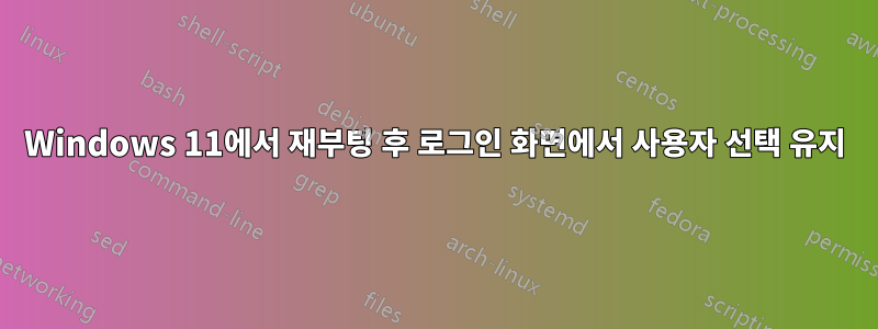 Windows 11에서 재부팅 후 로그인 화면에서 사용자 선택 유지