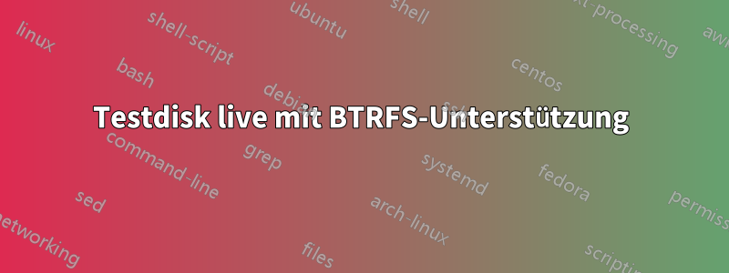 Testdisk live mit BTRFS-Unterstützung