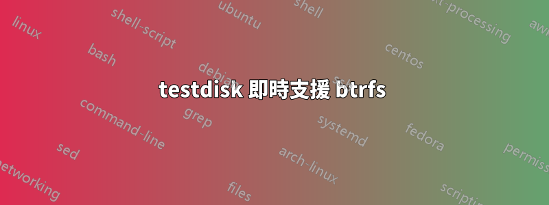 testdisk 即時支援 btrfs