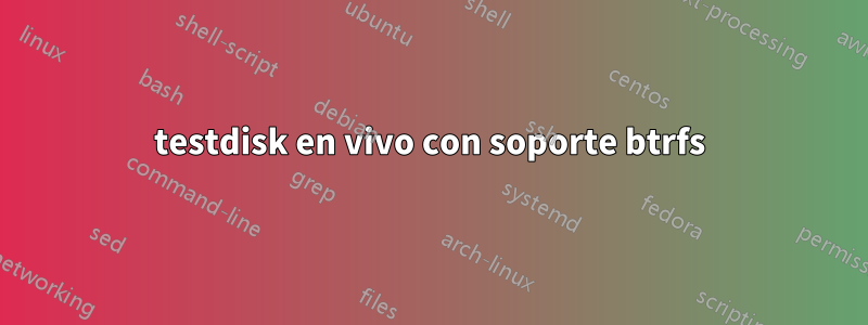 testdisk en vivo con soporte btrfs