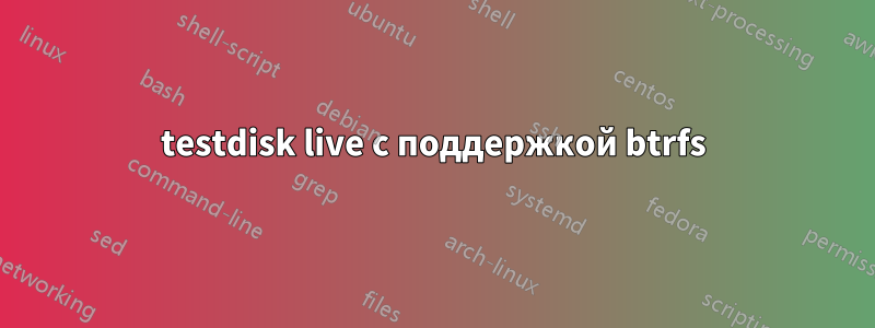 testdisk live с поддержкой btrfs