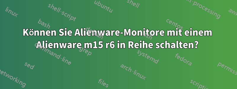 Können Sie Alienware-Monitore mit einem Alienware m15 r6 in Reihe schalten?
