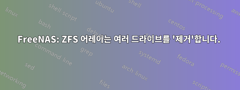 FreeNAS: ZFS 어레이는 여러 드라이브를 '제거'합니다.