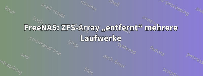 FreeNAS: ZFS-Array „entfernt“ mehrere Laufwerke