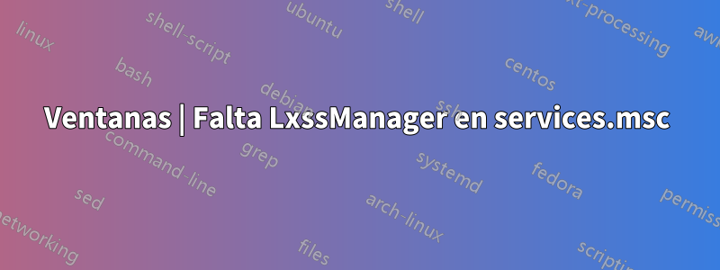 Ventanas | Falta LxssManager en services.msc