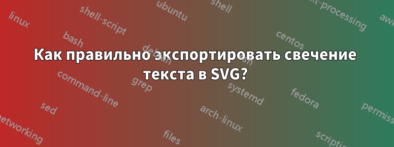 Как правильно экспортировать свечение текста в SVG?