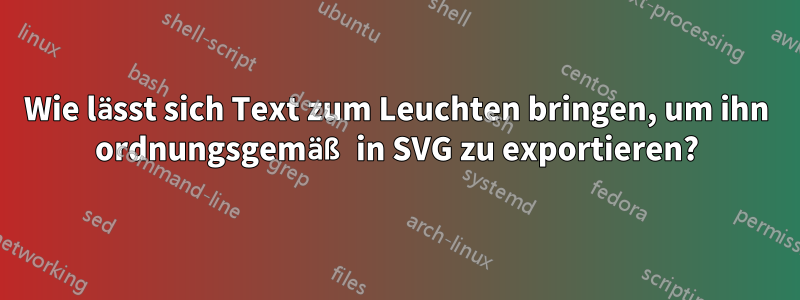 Wie lässt sich Text zum Leuchten bringen, um ihn ordnungsgemäß in SVG zu exportieren?