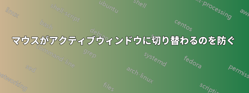マウスがアクティブウィンドウに切り替わるのを防ぐ