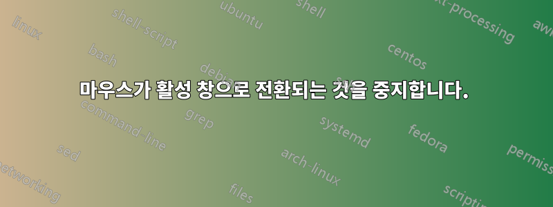 마우스가 활성 창으로 전환되는 것을 중지합니다.