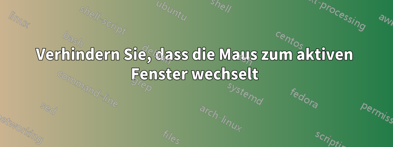 Verhindern Sie, dass die Maus zum aktiven Fenster wechselt