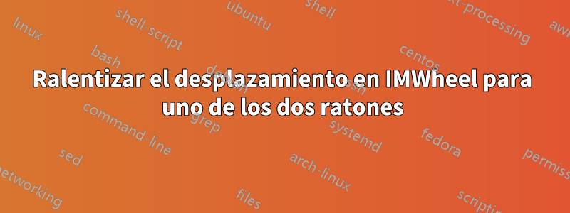 Ralentizar el desplazamiento en IMWheel para uno de los dos ratones