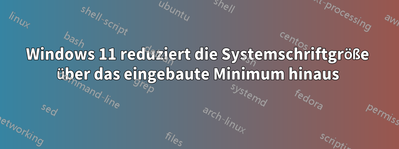 Windows 11 reduziert die Systemschriftgröße über das eingebaute Minimum hinaus