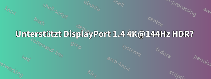 Unterstützt DisplayPort 1.4 4K@144Hz HDR?