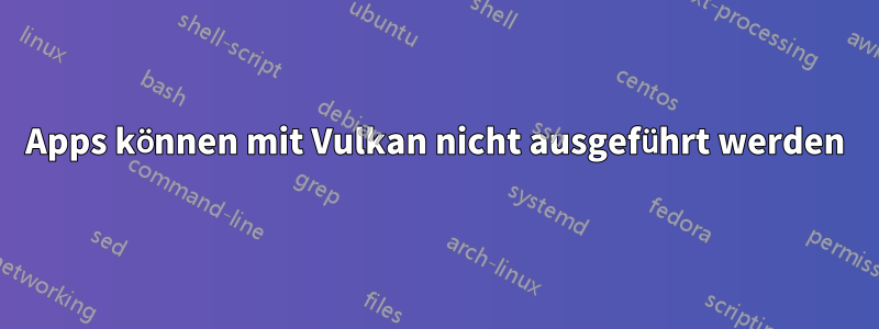 Apps können mit Vulkan nicht ausgeführt werden