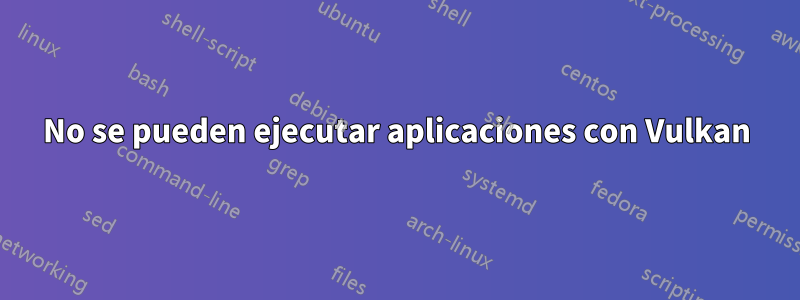 No se pueden ejecutar aplicaciones con Vulkan
