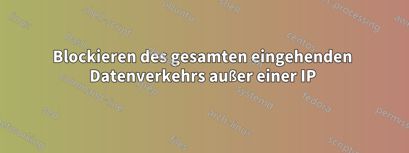 Blockieren des gesamten eingehenden Datenverkehrs außer einer IP