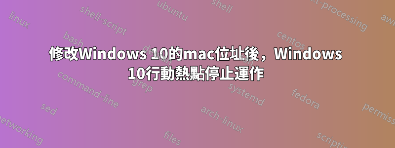 修改Windows 10的mac位址後，Windows 10行動熱點停止運作