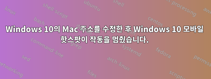 Windows 10의 Mac 주소를 수정한 후 Windows 10 모바일 핫스팟이 작동을 멈췄습니다.