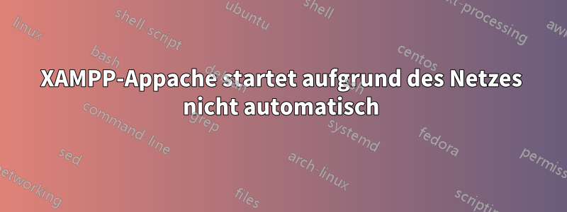 XAMPP-Appache startet aufgrund des Netzes nicht automatisch