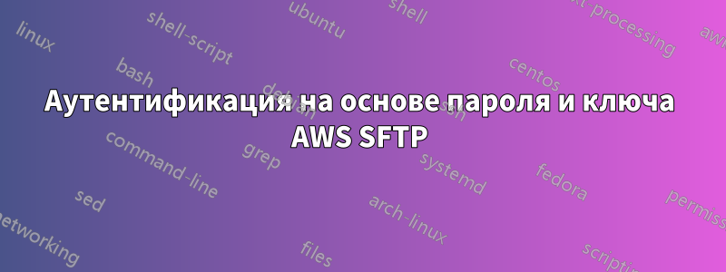 Аутентификация на основе пароля и ключа AWS SFTP