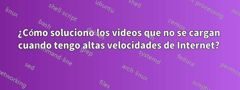 ¿Cómo soluciono los videos que no se cargan cuando tengo altas velocidades de Internet?