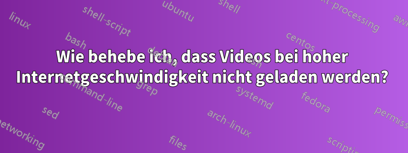 Wie behebe ich, dass Videos bei hoher Internetgeschwindigkeit nicht geladen werden?