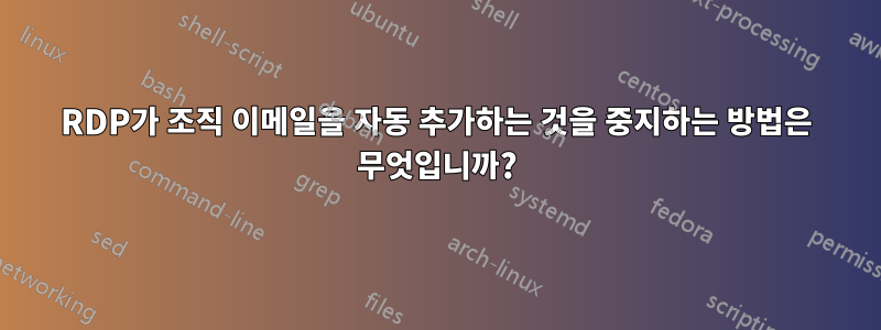 RDP가 조직 이메일을 자동 추가하는 것을 중지하는 방법은 무엇입니까?