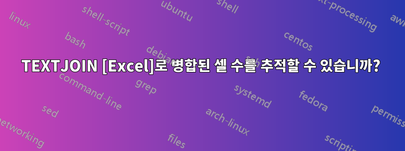 TEXTJOIN [Excel]로 병합된 셀 수를 추적할 수 있습니까?