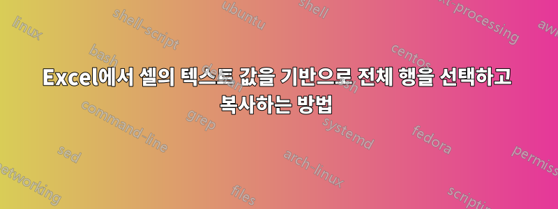 Excel에서 셀의 텍스트 값을 기반으로 전체 행을 선택하고 복사하는 방법