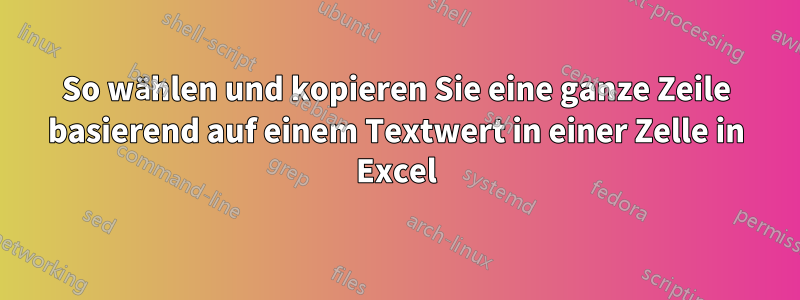 So wählen und kopieren Sie eine ganze Zeile basierend auf einem Textwert in einer Zelle in Excel