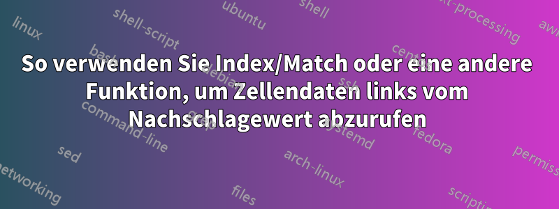 So verwenden Sie Index/Match oder eine andere Funktion, um Zellendaten links vom Nachschlagewert abzurufen